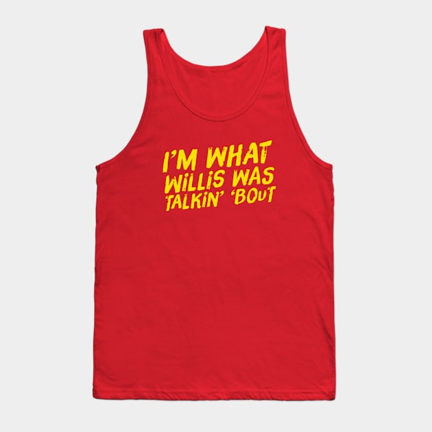 I'm What Willis Was Talkin' 'Bout Tank Top by That Junkman's Shirts and more!